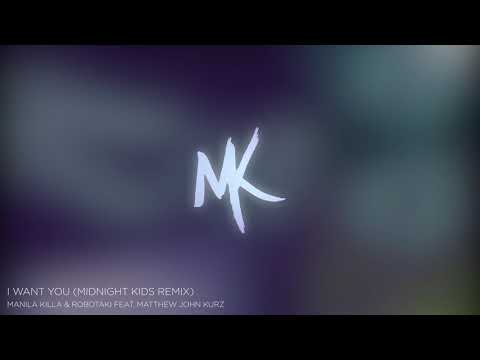 Manila Killa & Robotaki feat. Matthew John Kurz - I Want You (Midnight Kids Remix)