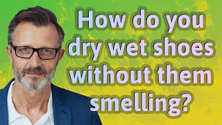 How do you dry wet shoes without them smelling?