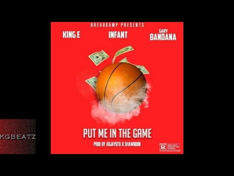 King-E x Infant x Gary Bandana - Put Me In The Game [Prod. By ArjayOTB, Shawn Don] [New 2017]
