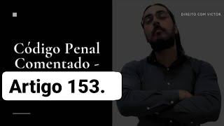 Código Penal Comentado - Artigo 153 - Divulgação de Segredo.