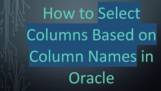 Download the video "How to Select Columns Based on Column Names in Oracle"