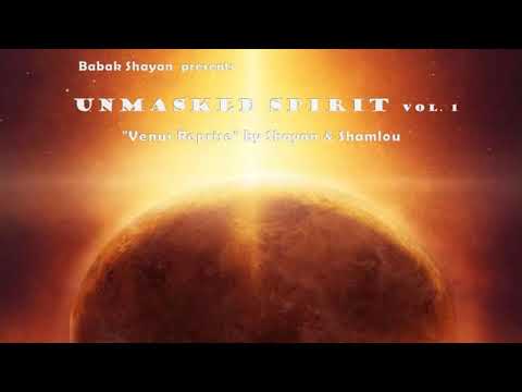 Babak Shayan presents "Unmasked Spirit" Vol. 1 :  "Venus Reprise" by Shayan & Shamlou