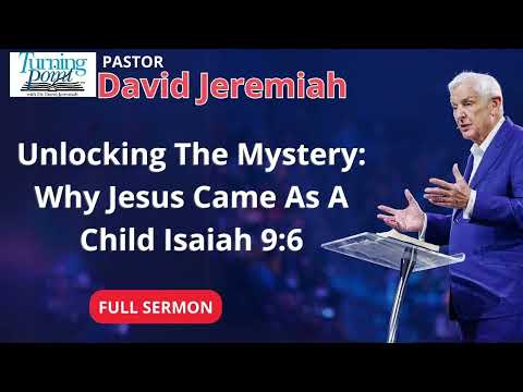 Unlocking The Mystery: Why Jesus Came As A Child - Isaiah 9:6 - Dr David Jeremiah
