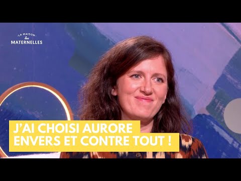 J’ai choisi Aurore envers et contre tout ! - La Maison des maternelles #LMDM