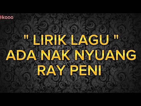 LIRIK LAGU ADA NAK NYUANG// RAY PENI