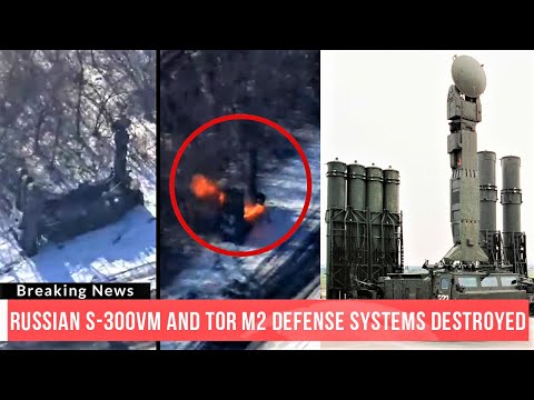 Ukraine destroys Russian S-300VM and TOR M2 Air Defense Systems.