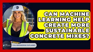Can Machine Learning Help Create More Sustainable Concrete Mixes? - Civil Engineering Explained