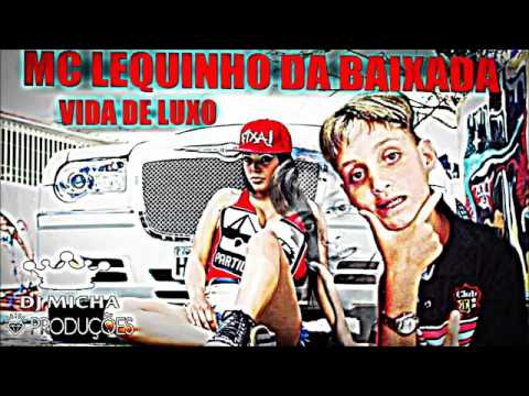 MC LEQUINHO DA BAIXADA - VIDA DE LUXO (DJ MICHA) 2014