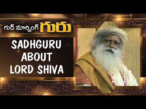 Sadhguru About Lord Shiva Good Morning Guru Sadhguru
