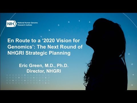 En Route to a "2020 Vision for Genomics": The Next Round of NHGRI Strategic Planning - Eric Green