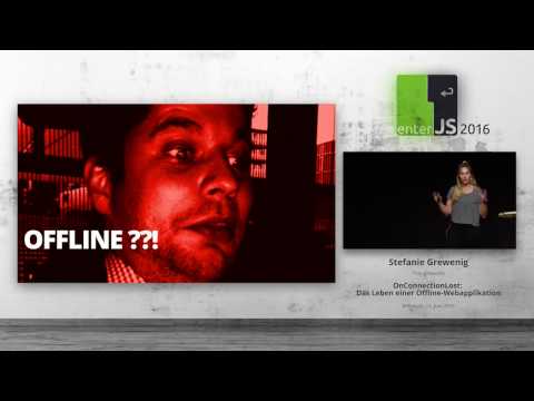 enterJS 2016 - Stefanie Grewenig – OnConnectionLost - Das Leben einer Offline Webapplikation