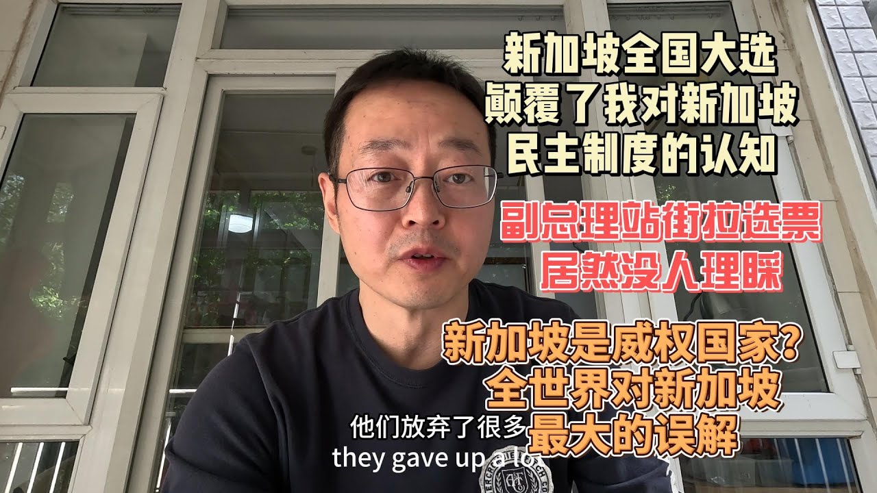 新加坡全国大选 颠覆了我对新加坡民主制度的认知|政府副总理站街拉选票 居然没人理睬|新加坡是威权国家？这是全世界对新加坡最大的误解