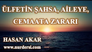Hasan Akar - Ülfetin Şahsa, Aileye, Cemaata Zararı