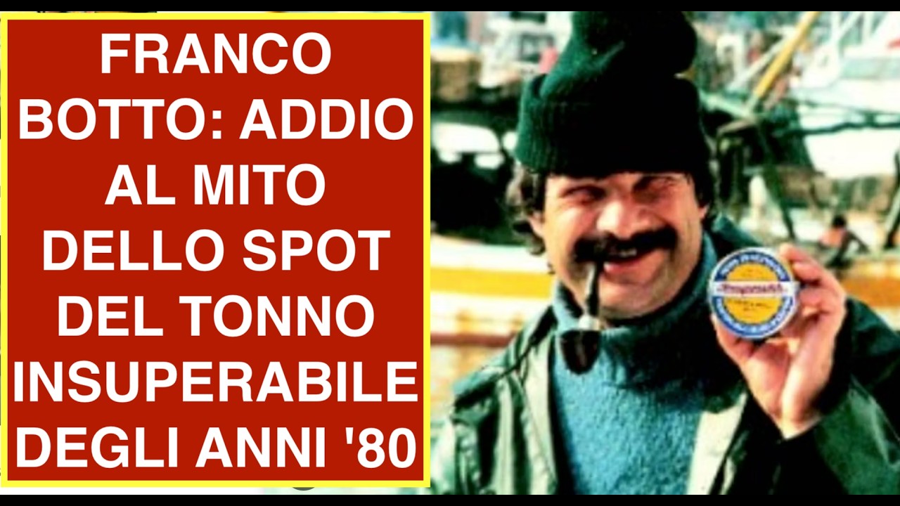 FRANCO BOTTO: ADDIO AL MITO DELLO SPOT DEL TONNO INSUPERABILE DEGLI ANNI '80