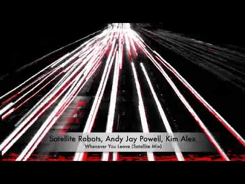 Satellite Robots, Andy Jay Powell, Kim Alex - Whenever You Leave (Satellite Mix)