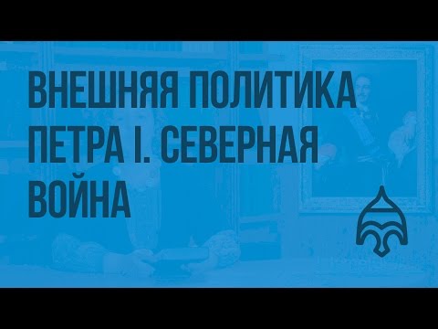 Внешняя политика Петра I. Северная война. Видеоурок по истории России 7 класс