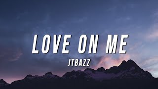 Jtbazz - Love On Me (Lyrics)