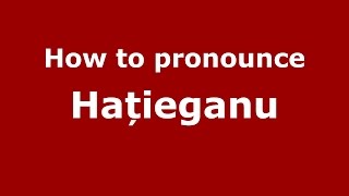 How to pronounce Hațieganu