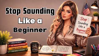 Stop Sounding Like a Beginner in English | Speak Naturally & Improve English Speaking Skills