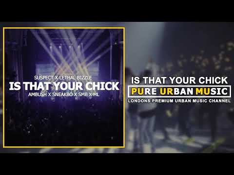 Suspect x Lethal Bizzle x Ambush x Sneakbo x SMB x ML - Is That Your Chick