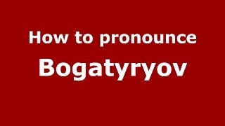 How to pronounce Bogatyryov