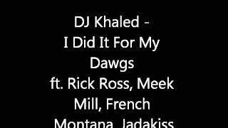 DJ Khaled - I Did It For My Dawgs Feat. Rick Ross, Meek Mill, French Montana &amp; Jadakiss