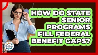 How Do State Senior Programs Fill Federal Benefit Gaps? - Get Retirement Help