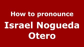 How to pronounce Israel Nogueda Otero