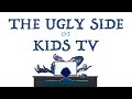 The Ugly Side Of Kids TV