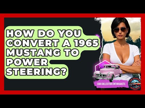 How Do You Convert A 1965 Mustang To Power Steering? - Car Collector Enthusiasts