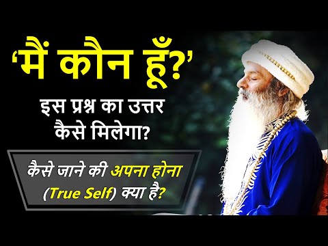 मैं कौन हूँ?' इस प्रश्न का उत्तर कैसे मिलेगा? कैसे जाने की अपना होना (True Self) क्या है?