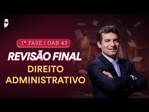 1ª FASE - OAB 43 | Revisão Final - Direito Administrativo