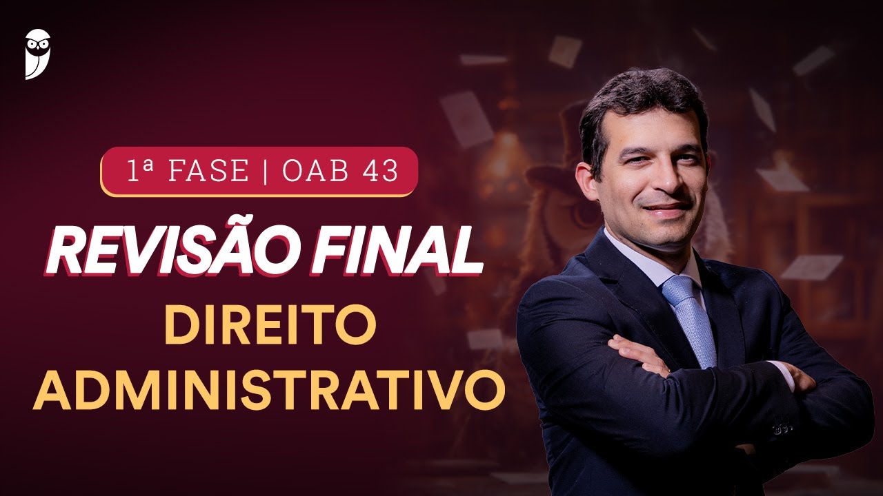 1ª FASE - OAB 43 | Revisão Final - Direito Administrativo
