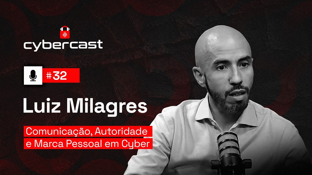Ep #32 - Comunicação, Autoridade e Marca Pessoal em Cyber com Luiz Milagres