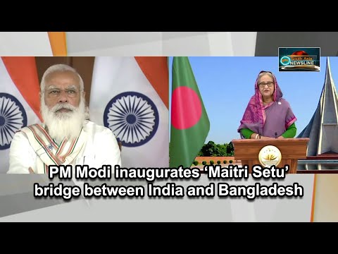 PM Modi inaugurates ‘Maitri Setu’ bridge between India and Bangladesh