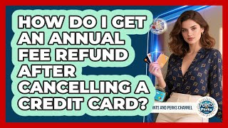 How Do I Get An Annual Fee Refund After Cancelling A Credit Card - Points and Perks Channel