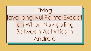 Download the video "Fixing java.lang.NullPointerException When Navigating Between Activities in Android"