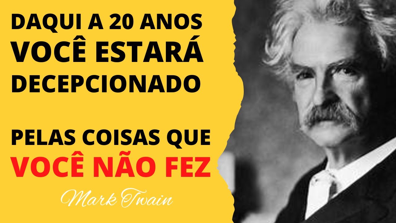 Daqui a 20 anos você estará decepcionado pelas coisas que não fez