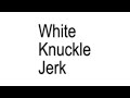 White Knuckle Jerk Made By Noona