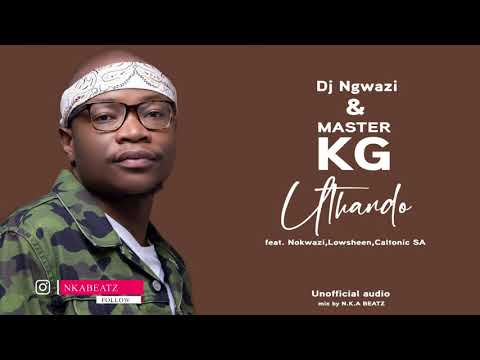 DJ Ngwazi & Master KG  Uthando Feat Nokwazi,Lowsheen, Caltonic Sa Unofficial Audio