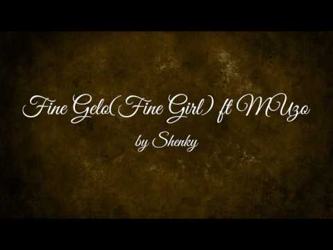 Fine Gelo(Fine Girl) ft Muzo - Shenky