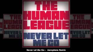 The Human League - Never Let Me Go (Aeroplane Remix)