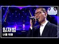 I Am A Singer #25, Yim Jae-beum : For you - 임재 ...