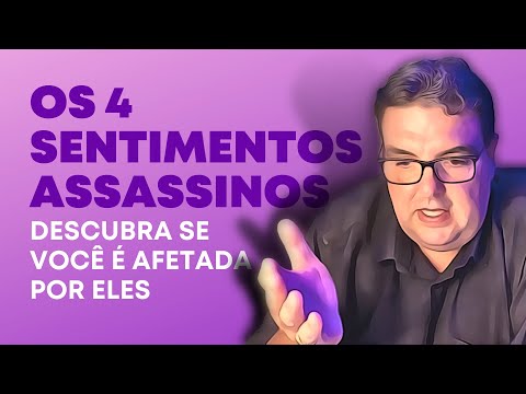OS 4 SENTIMENTOS ASSASSINOS E COMO VOCÊ É AFETADA POR ELES