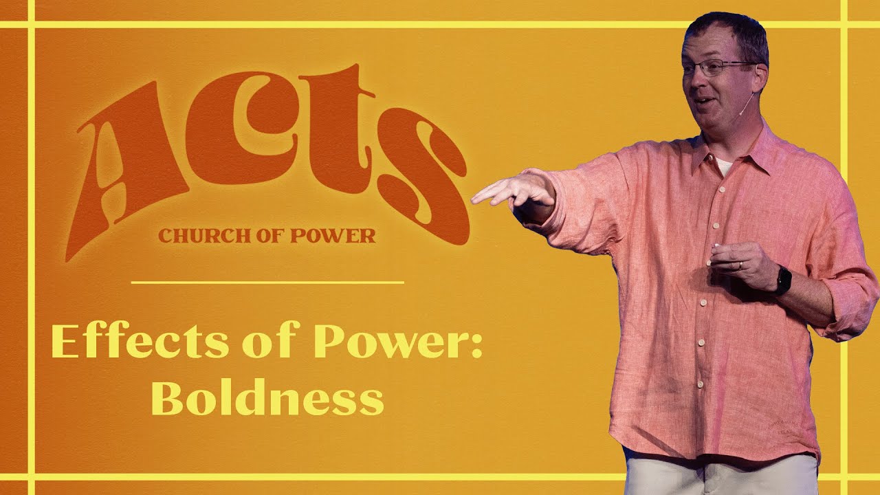 Effects of Power: Boldness - Acts 4:23-37