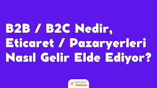B2B / B2C Nedir, Eticaret / Yazılım / Pazaryeri Örnekleri
