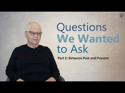 Questions We Wanted to Ask – Conversations with Holocaust Survivors Part 2: Between Past and Present
