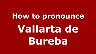 How to pronounce Vallarta De Bureba