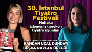 30. İstanbul Tiyatro Festivali’nde Ne İzlemeli? | Handan Uzal Dündar