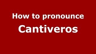 How to pronounce Cantiveros